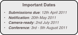 Important Dates
Submissions due: 12th April 2011Notification: 20th May 2011Camera-ready: 2nd July 2011
Conference: 3rd - 5th August 2011